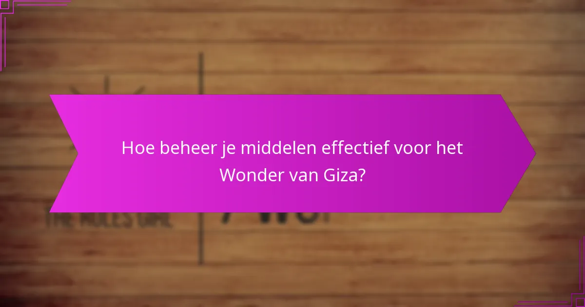 Hoe beheer je middelen effectief voor het Wonder van Giza?