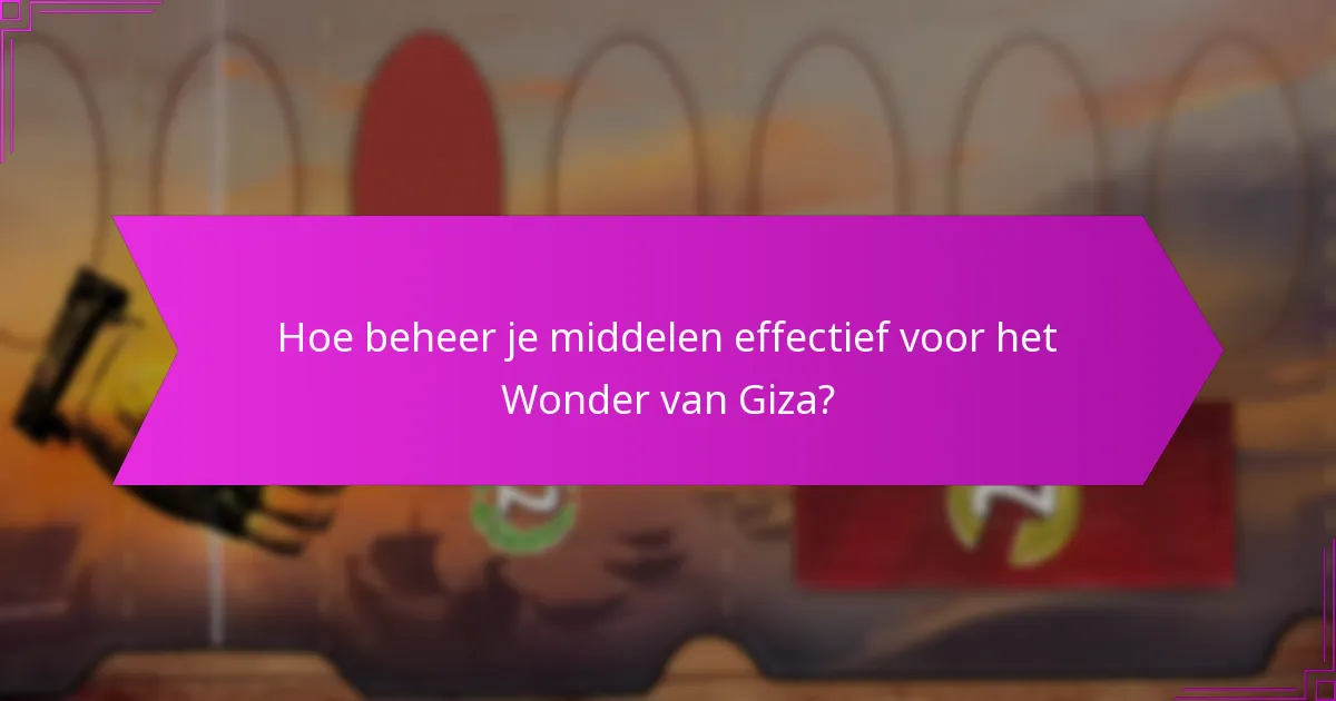 Hoe beheer je middelen effectief voor het Wonder van Giza?