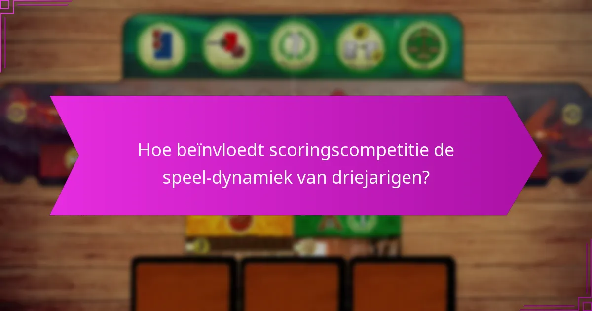 Hoe beïnvloedt scoringscompetitie de speel-dynamiek van driejarigen?