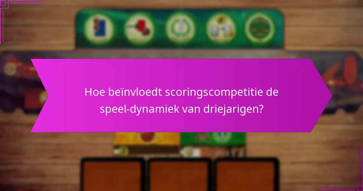 Hoe beïnvloedt scoringscompetitie de speel-dynamiek van driejarigen?