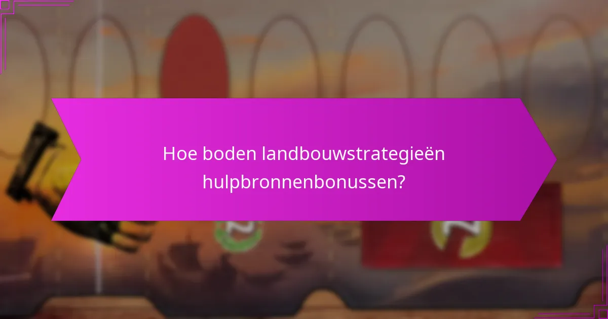 Hoe boden landbouwstrategieën hulpbronnenbonussen?