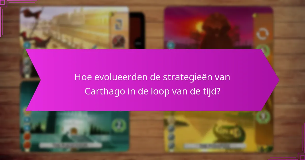 Hoe evolueerden de strategieën van Carthago in de loop van de tijd?