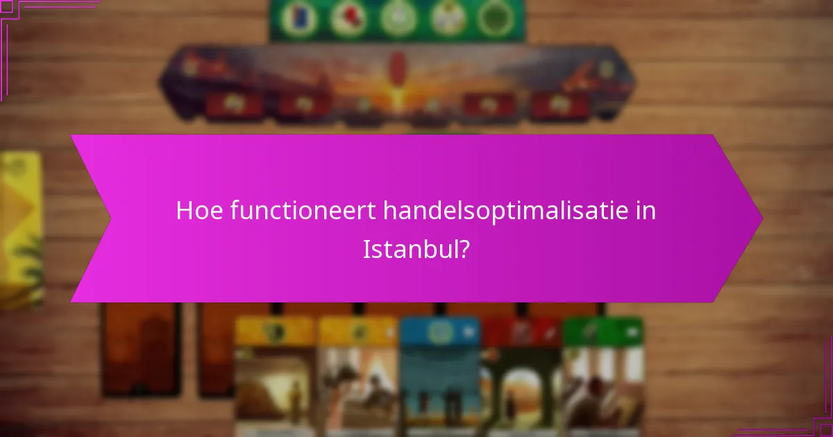 Hoe functioneert handelsoptimalisatie in Istanbul?