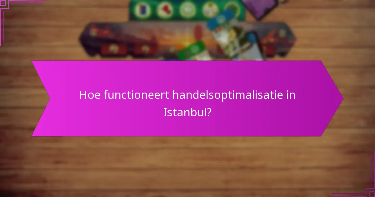 Hoe functioneert handelsoptimalisatie in Istanbul?