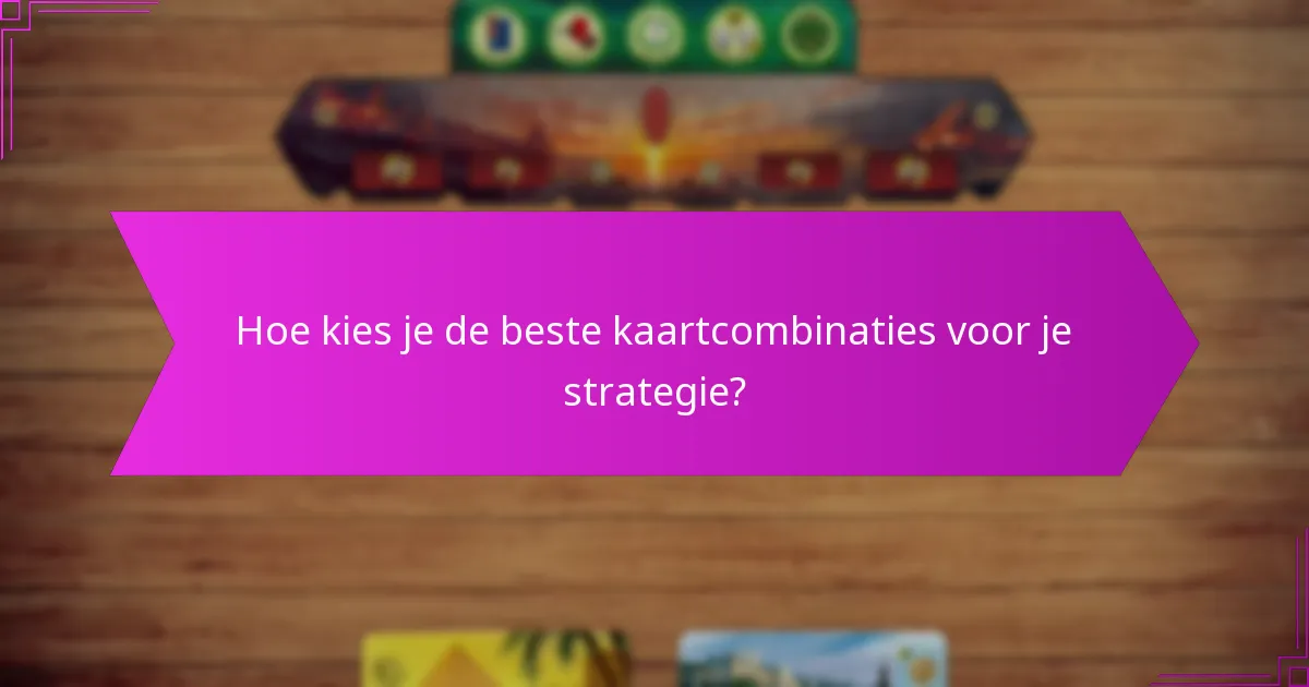 Hoe kies je de beste kaartcombinaties voor je strategie?