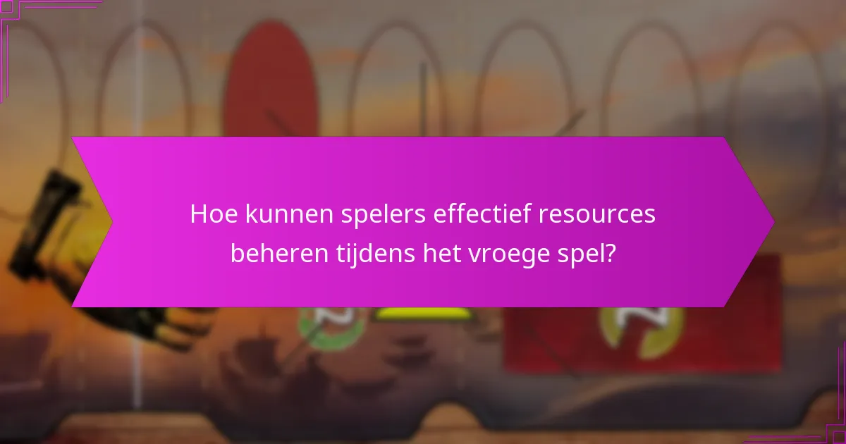 Hoe kunnen spelers effectief resources beheren tijdens het vroege spel?