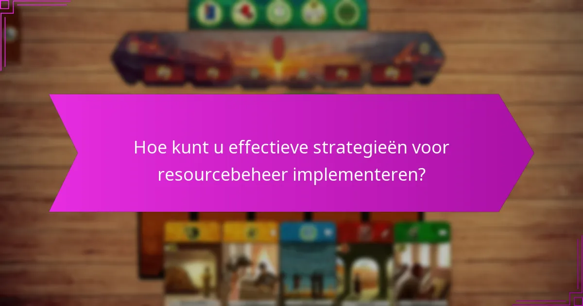 Hoe kunt u effectieve strategieën voor resourcebeheer implementeren?