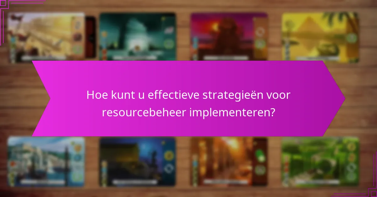 Hoe kunt u effectieve strategieën voor resourcebeheer implementeren?