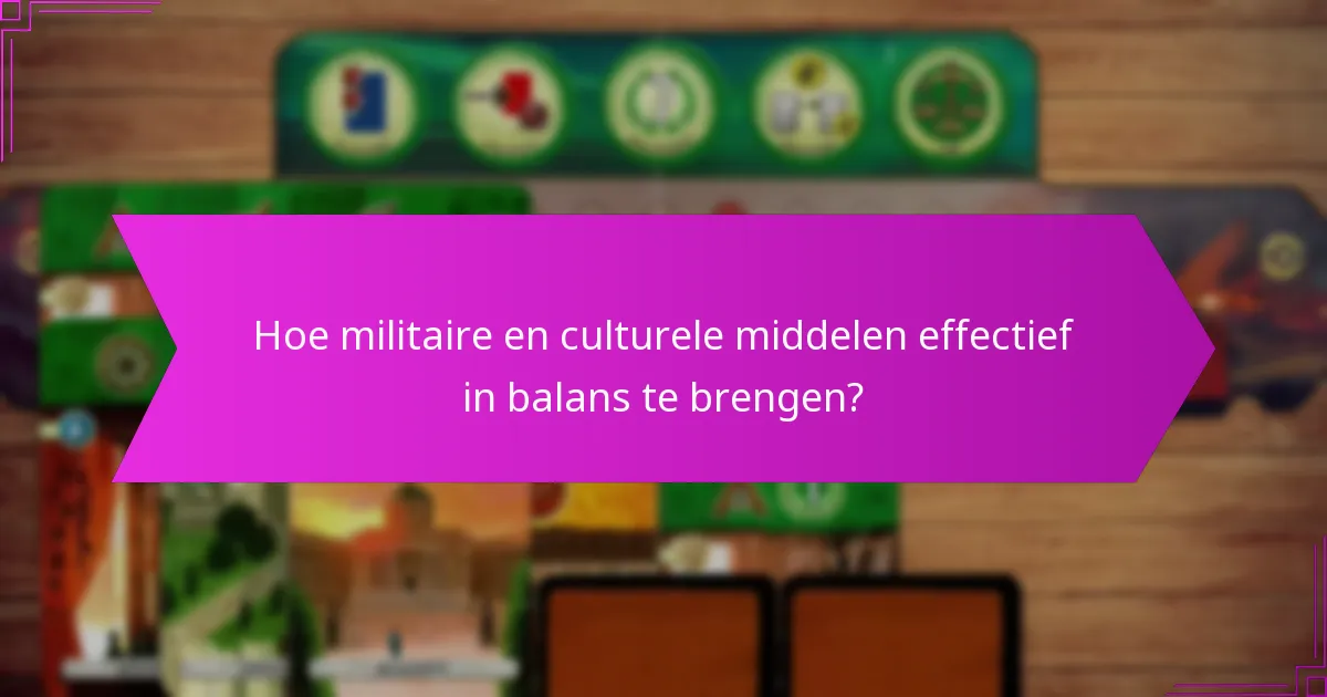 Hoe militaire en culturele middelen effectief in balans te brengen?