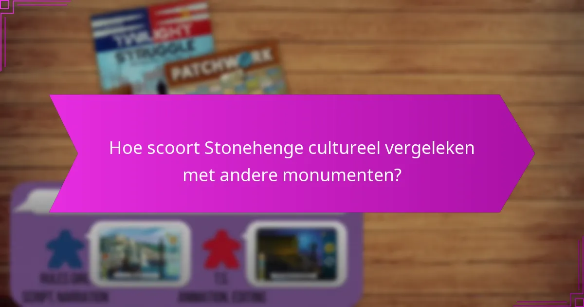 Hoe scoort Stonehenge cultureel vergeleken met andere monumenten?