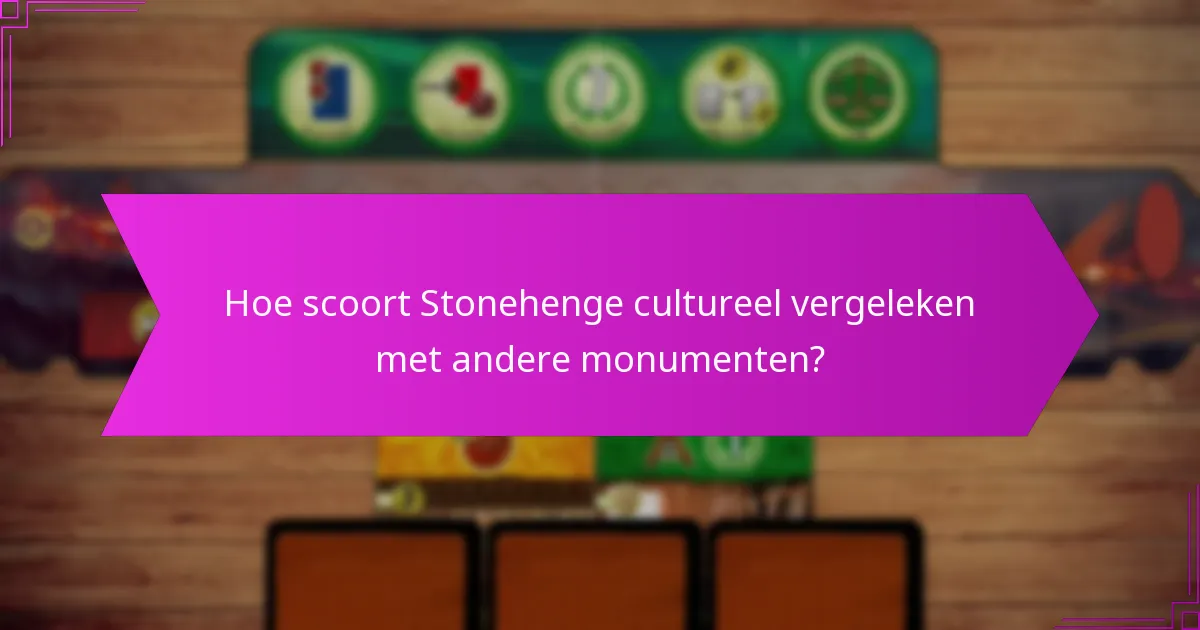 Hoe scoort Stonehenge cultureel vergeleken met andere monumenten?