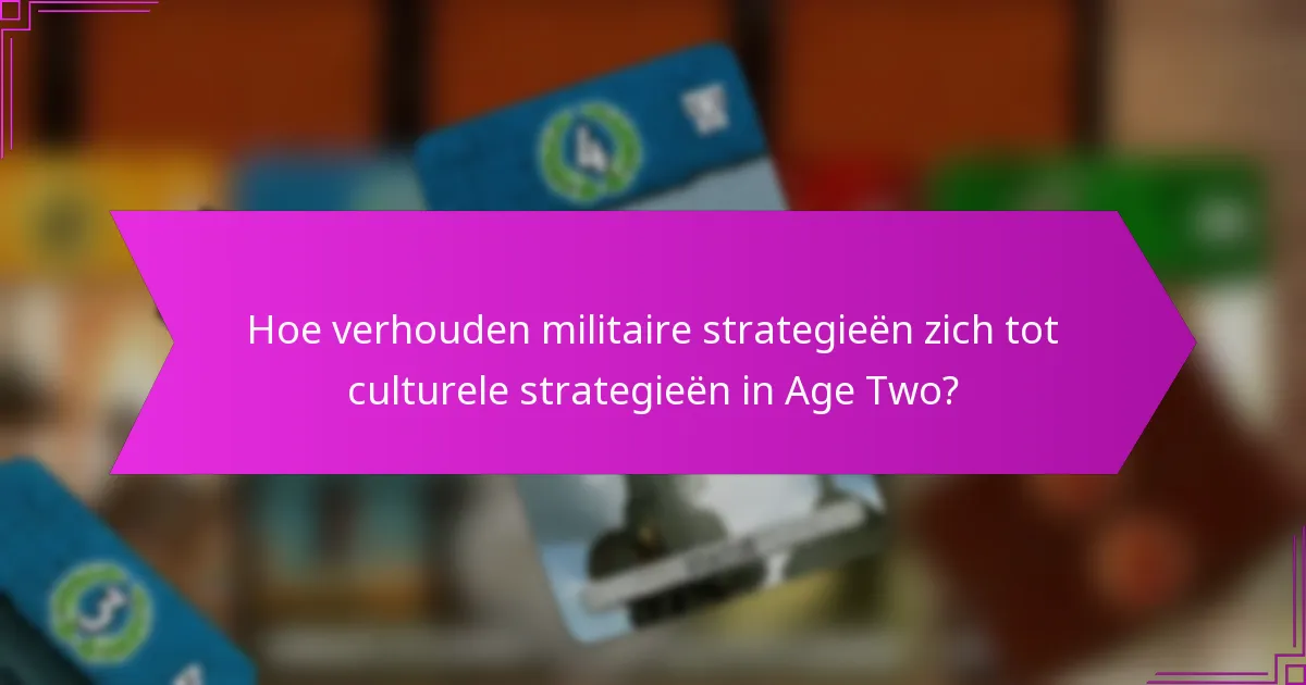 Hoe verhouden militaire strategieën zich tot culturele strategieën in Age Two?