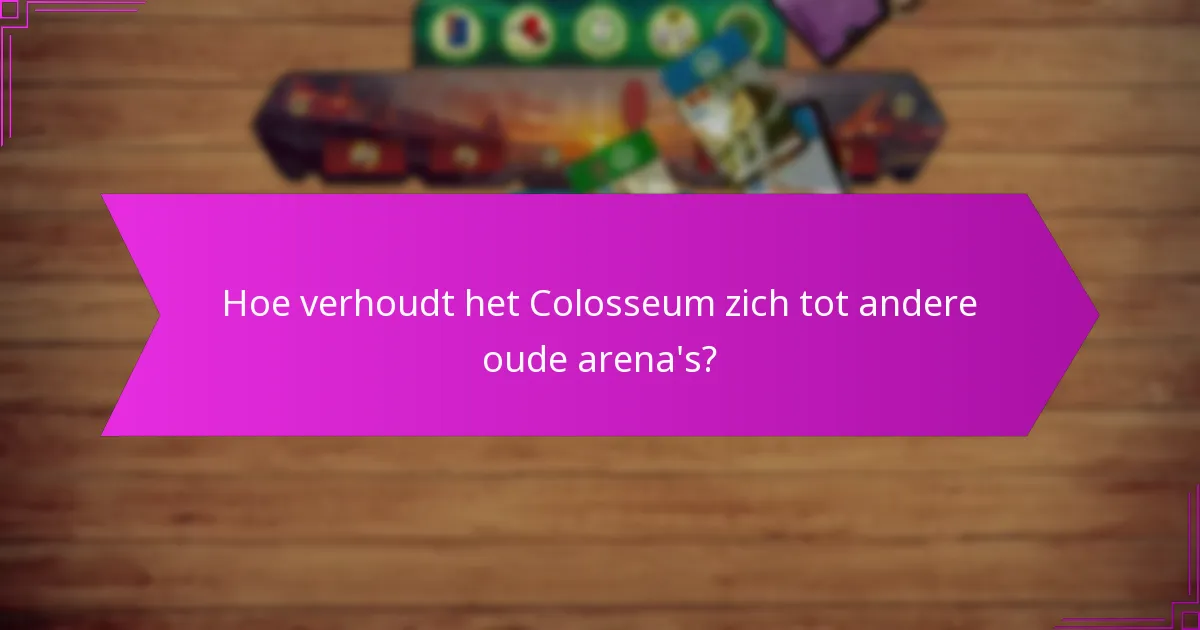 Hoe verhoudt het Colosseum zich tot andere oude arena’s?