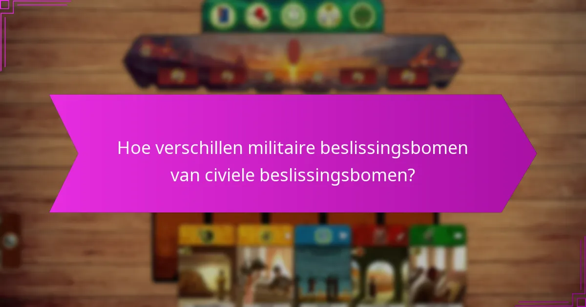 Hoe verschillen militaire beslissingsbomen van civiele beslissingsbomen?