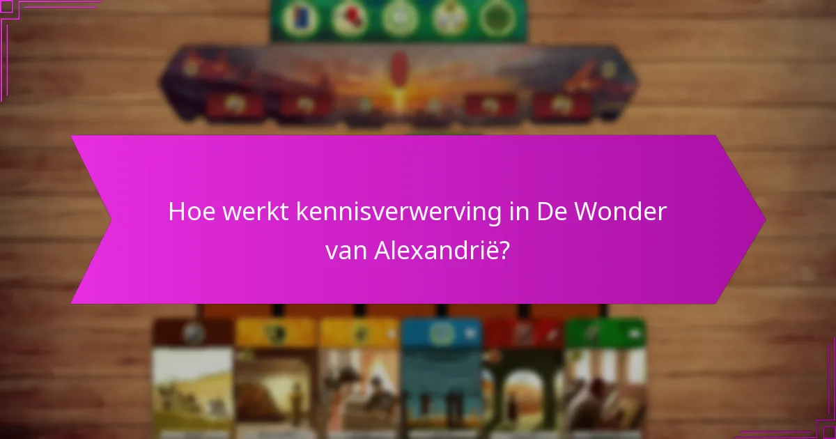Hoe werkt kennisverwerving in De Wonder van Alexandrië?