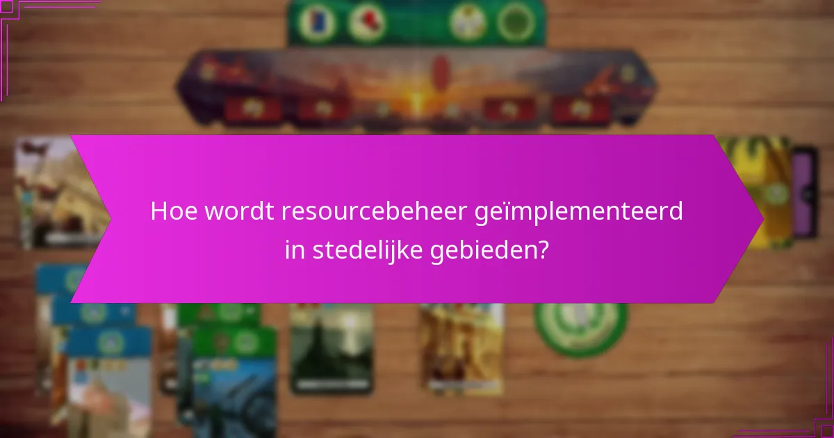 Hoe wordt resourcebeheer geïmplementeerd in stedelijke gebieden?
