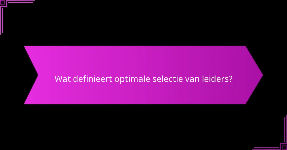 Wat zijn de voordelen van effectieve selectie van leiders?