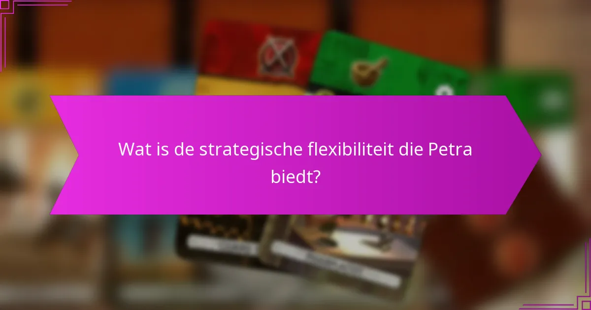 Wat is de strategische flexibiliteit die Petra biedt?
