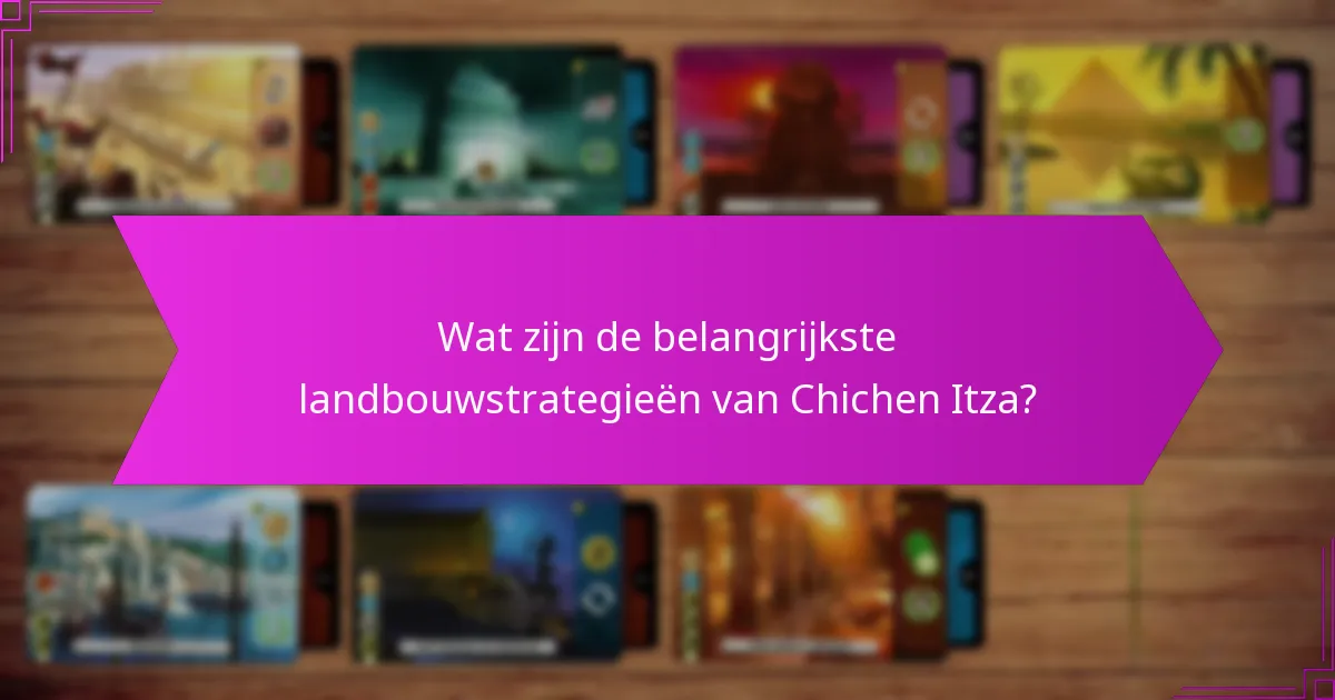 Hoe verhouden de landbouwstrategieën van Chichen Itza zich tot andere beschavingen?