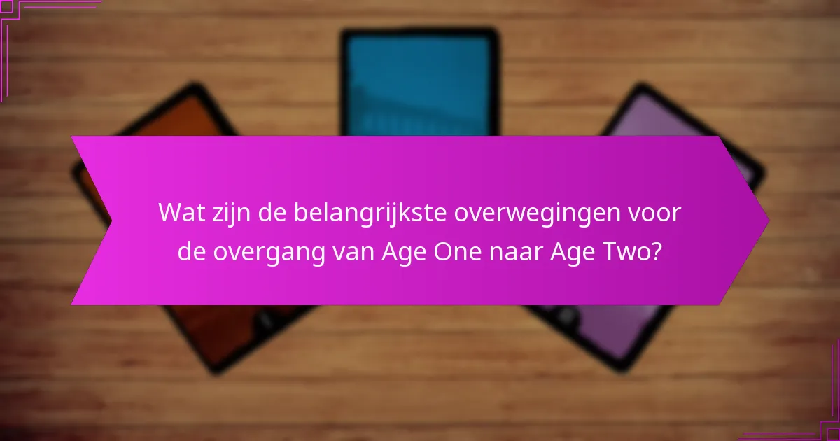 Wat zijn de belangrijkste overwegingen voor de overgang van Age One naar Age Two?