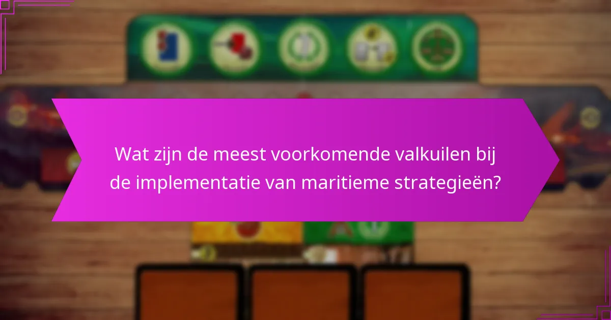 Wat zijn de meest voorkomende valkuilen bij de implementatie van maritieme strategieën?