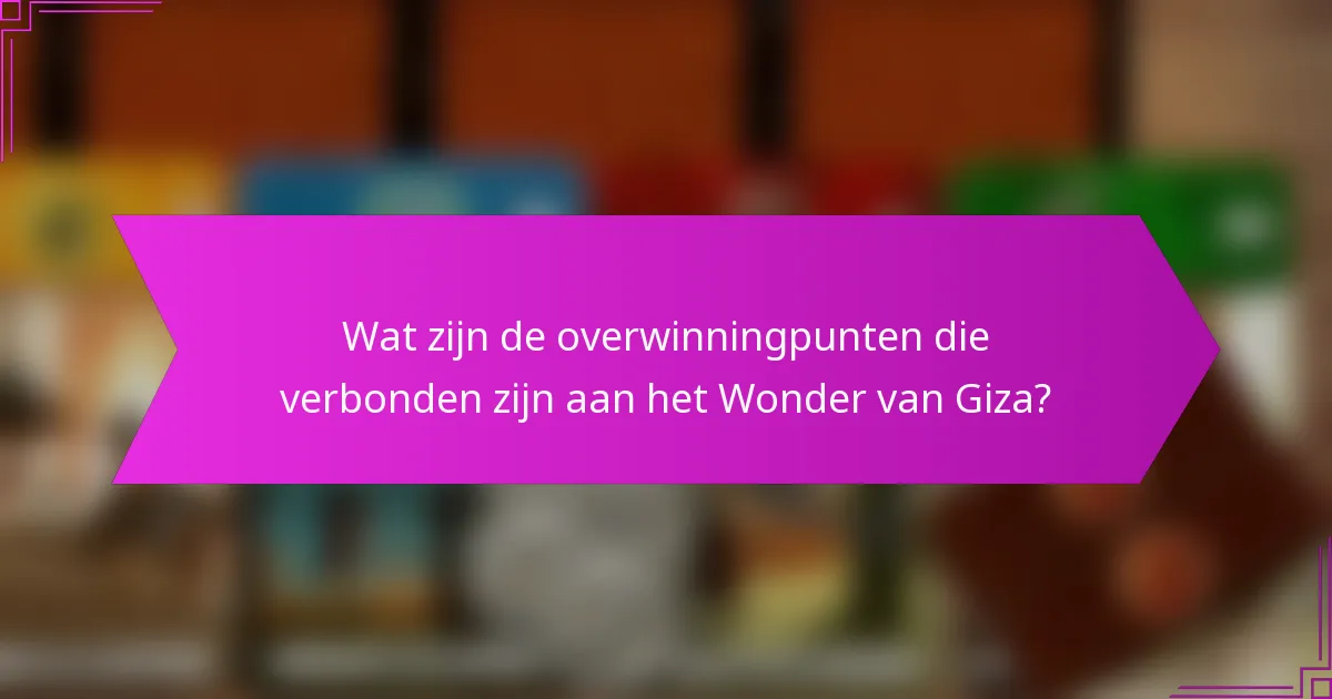 Wat zijn de overwinningpunten die verbonden zijn aan het Wonder van Giza?