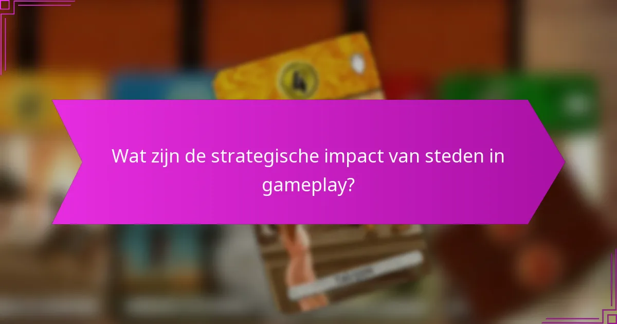 Wat zijn de strategische impact van steden in gameplay?