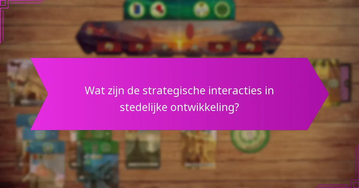 Wat zijn de strategische interacties in stedelijke ontwikkeling?