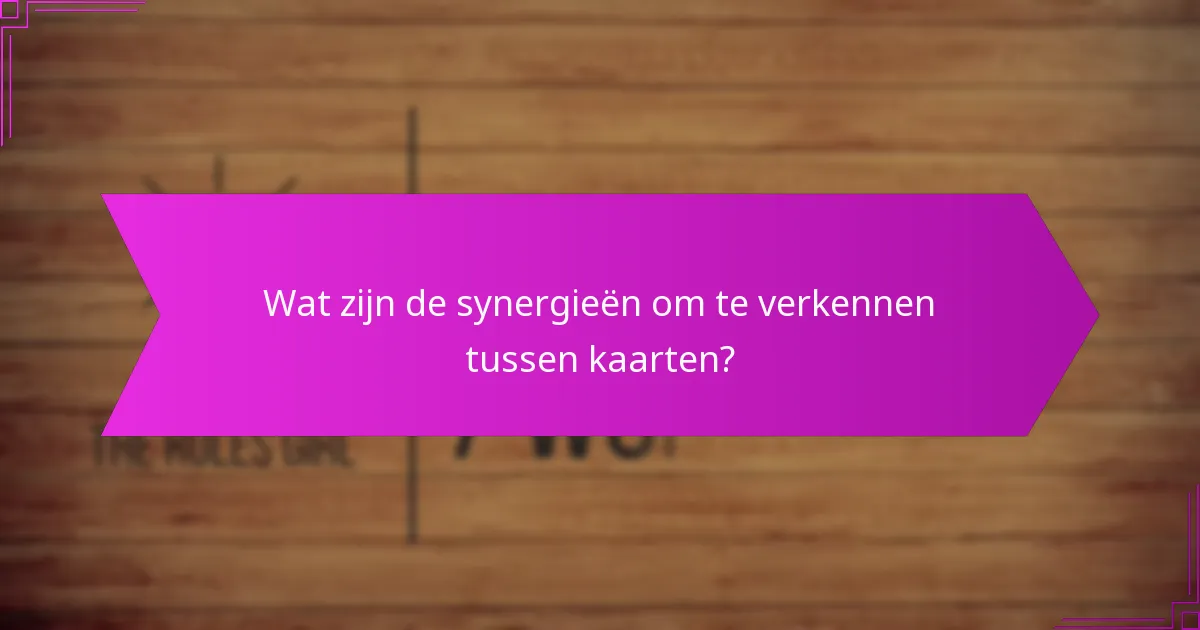 Wat zijn de synergieën om te verkennen tussen kaarten?