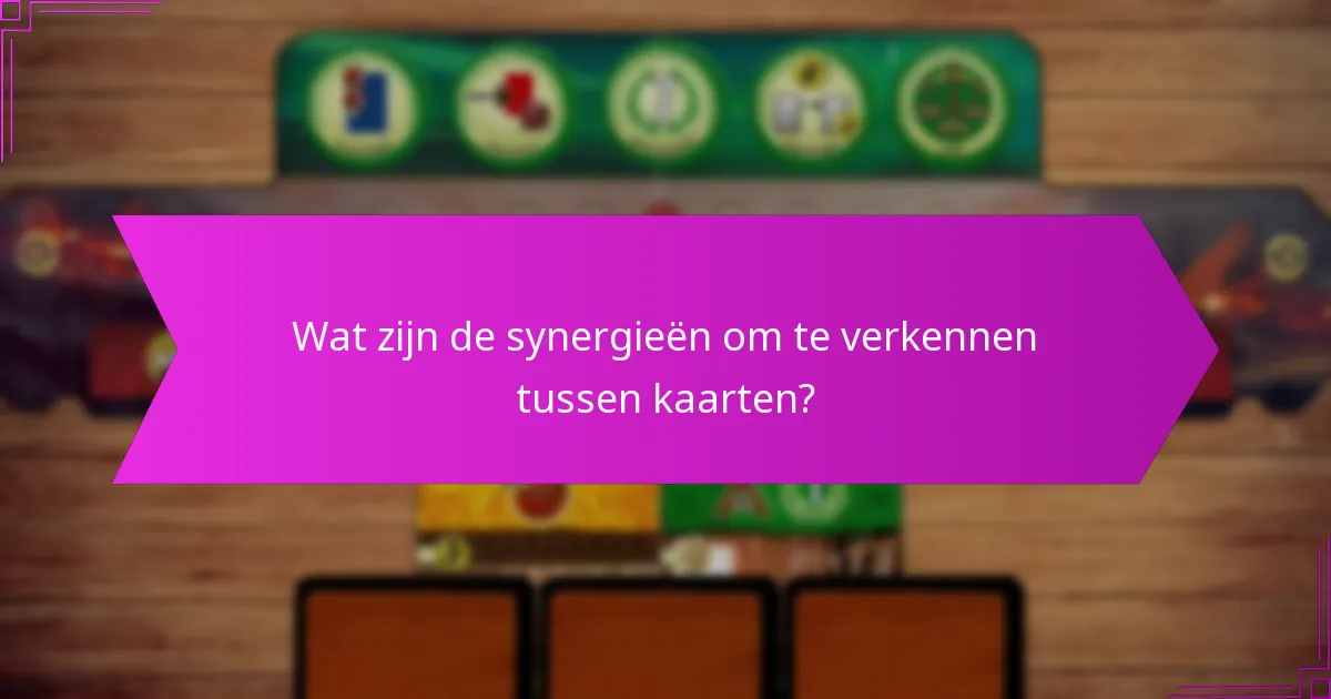 Wat zijn de synergieën om te verkennen tussen kaarten?