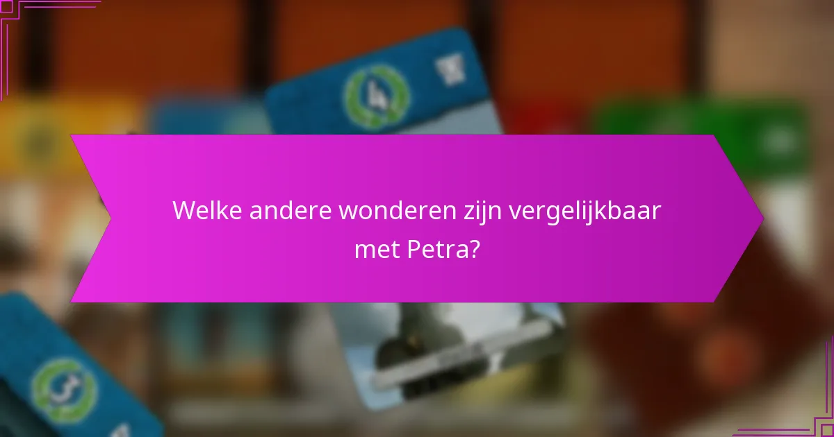 Welke andere wonderen zijn vergelijkbaar met Petra?