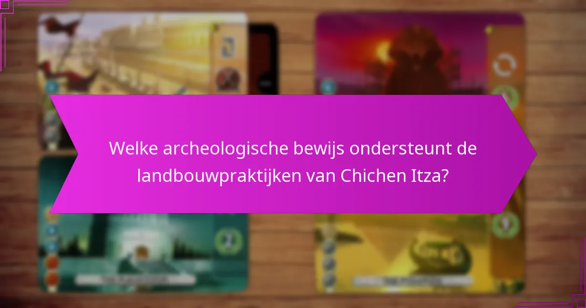 Welke archeologische bewijs ondersteunt de landbouwpraktijken van Chichen Itza?