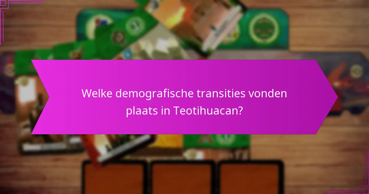 Welke demografische transities vonden plaats in Teotihuacan?