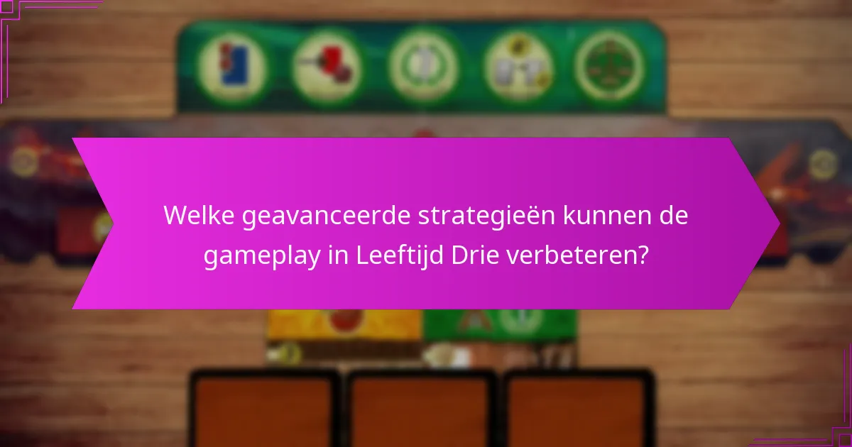 Welke geavanceerde strategieën kunnen de gameplay in Leeftijd Drie verbeteren?