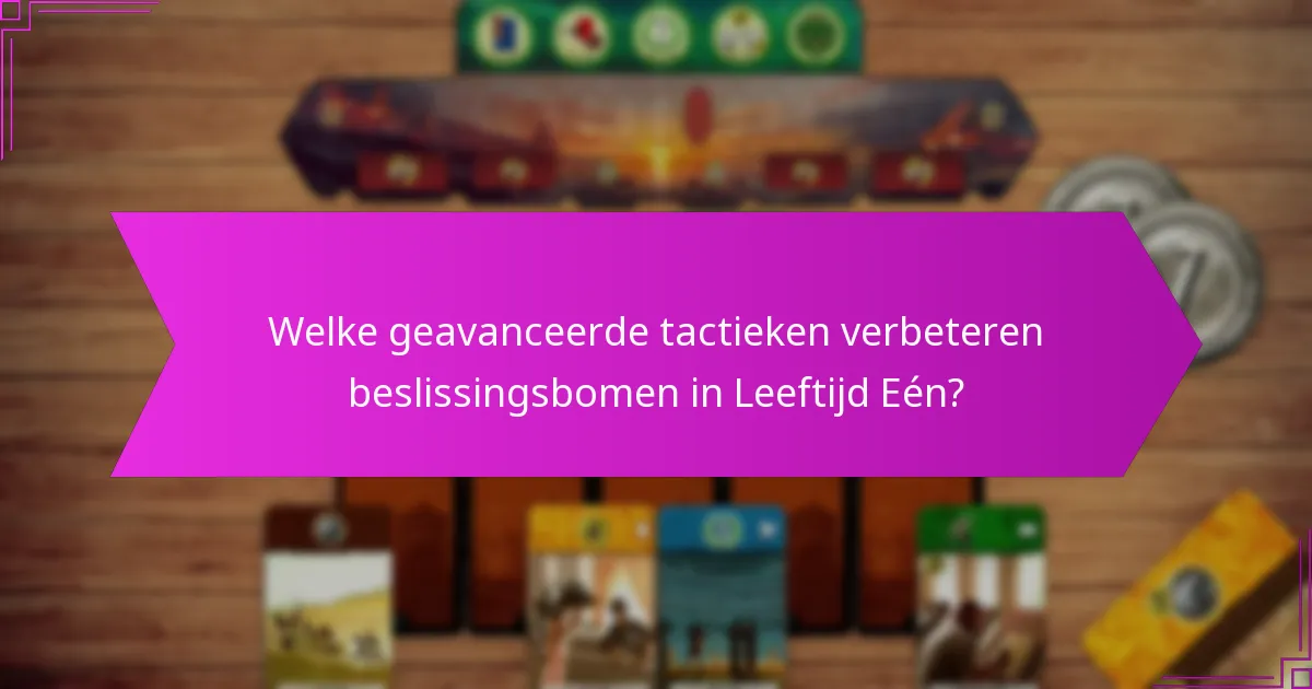 Welke geavanceerde tactieken verbeteren beslissingsbomen in Leeftijd Eén?