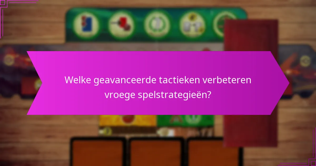 Welke geavanceerde tactieken verbeteren vroege spelstrategieën?