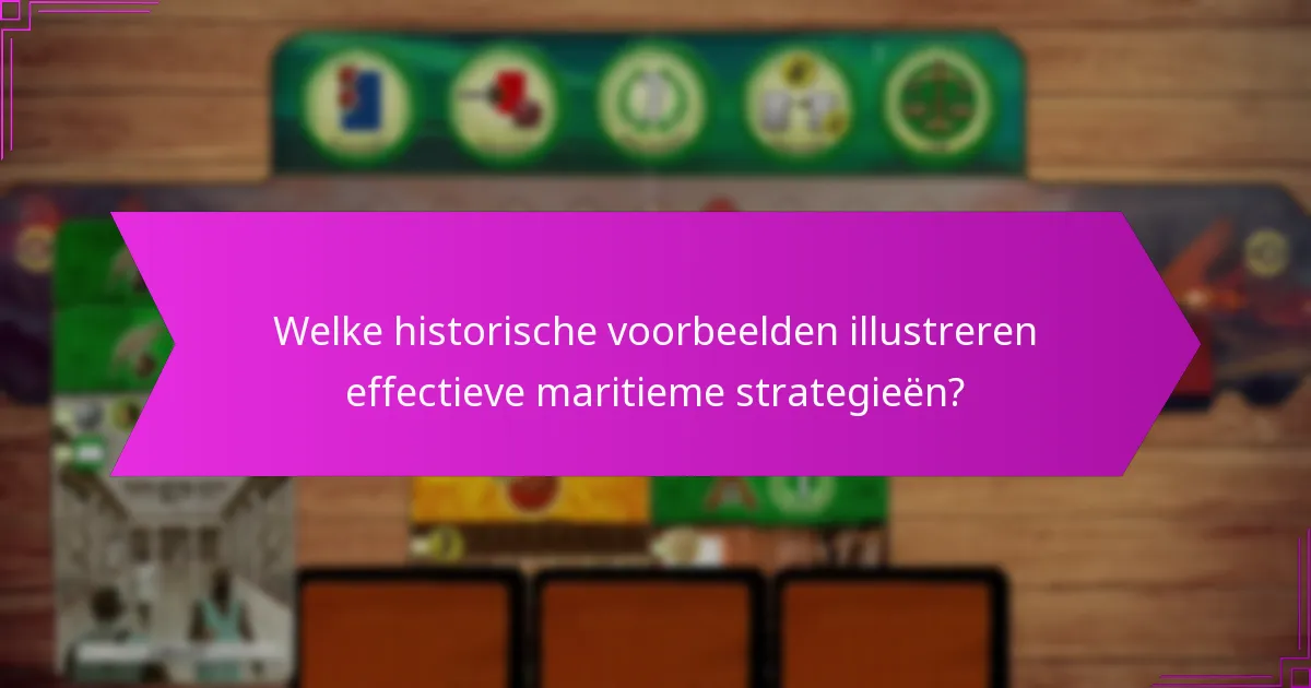 Welke historische voorbeelden illustreren effectieve maritieme strategieën?