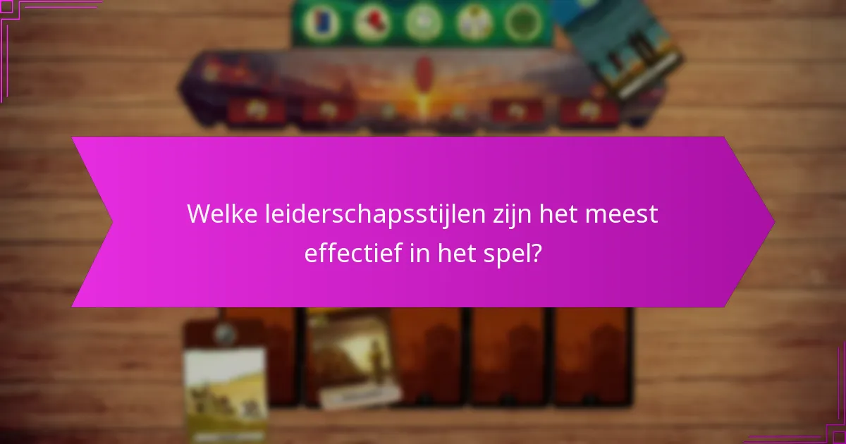 Welke leiderschapsstijlen zijn het meest effectief in het spel?