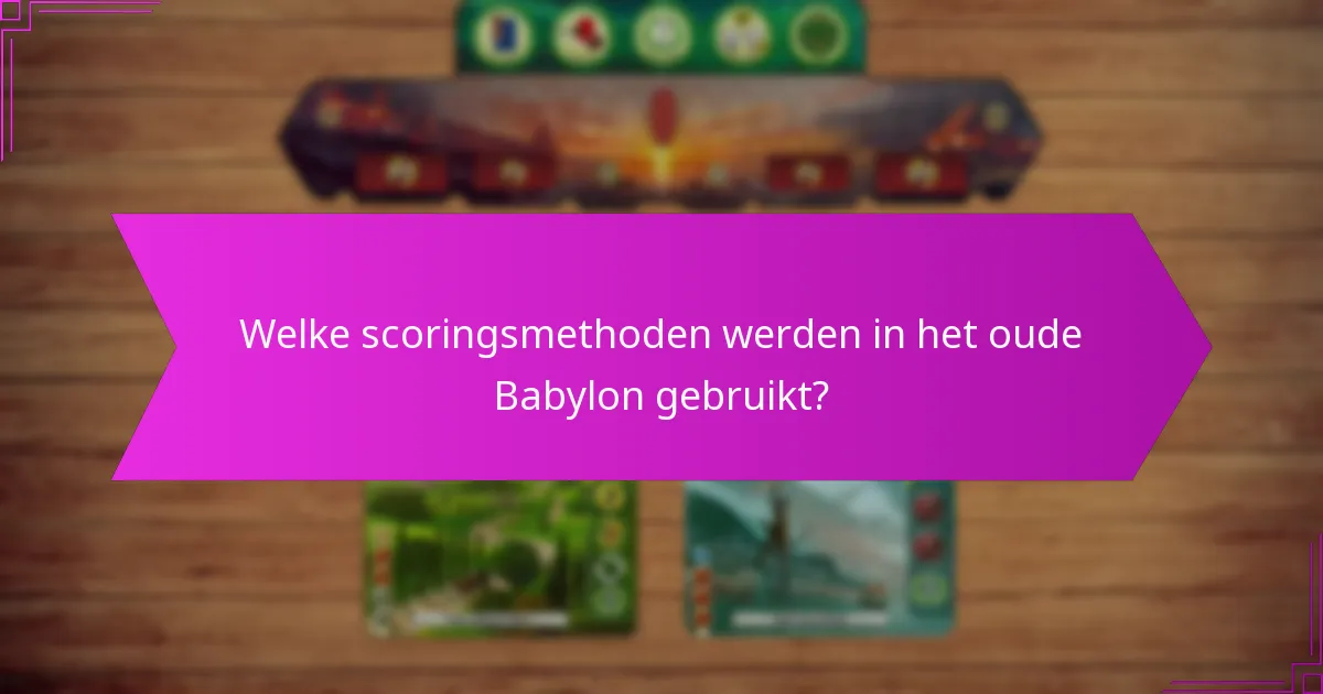 Welke scoringsmethoden werden in het oude Babylon gebruikt?