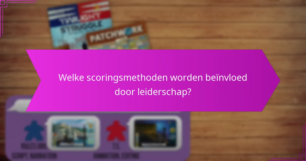Welke scoringsmethoden worden beïnvloed door leiderschap?