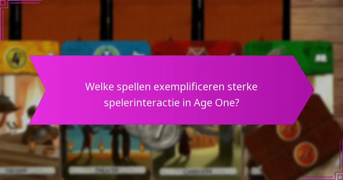 Welke spellen exemplificeren sterke spelerinteractie in Age One?