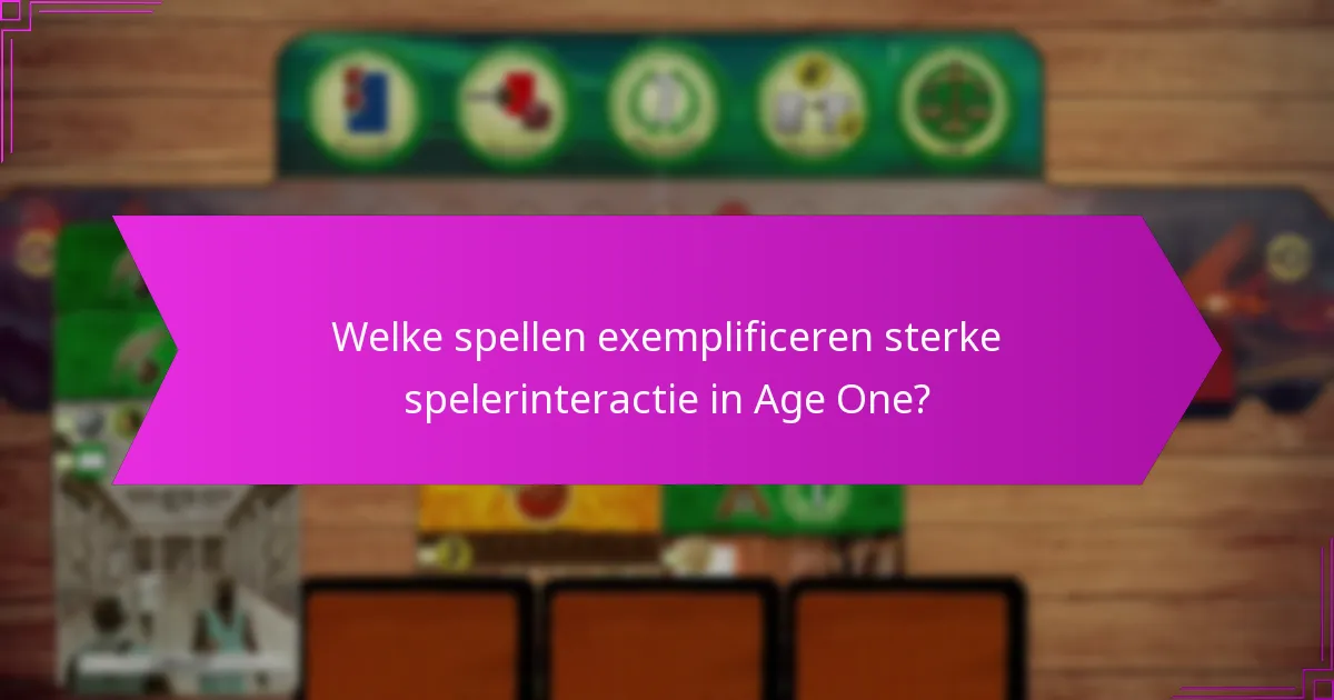 Welke spellen exemplificeren sterke spelerinteractie in Age One?
