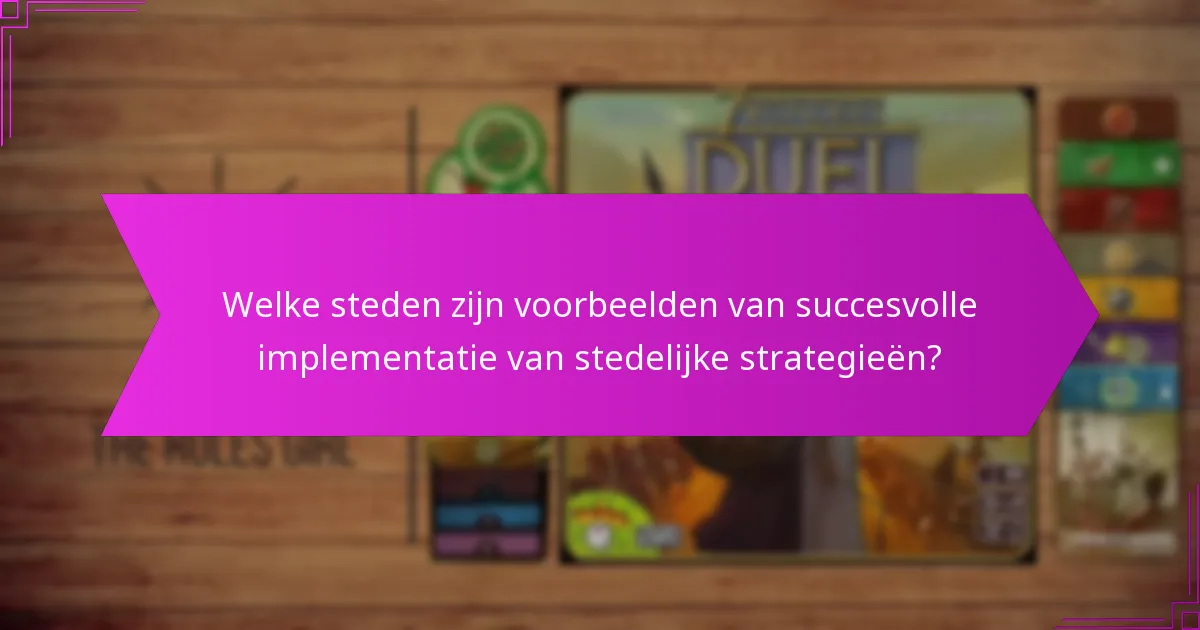 Welke steden zijn voorbeelden van succesvolle implementatie van stedelijke strategieën?