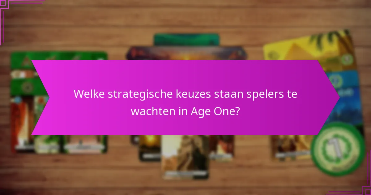 Welke strategische keuzes staan spelers te wachten in Age One?