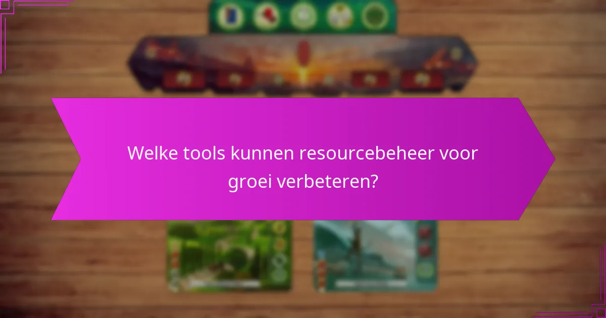 Welke tools kunnen resourcebeheer voor groei verbeteren?